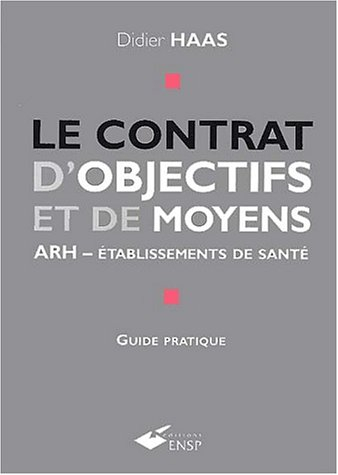Le contrat d'objectifs et de moyens : ARH-établissements de santé : guide pratique pour les établiss