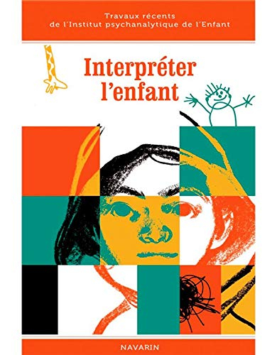 Interpréter l'enfant : travaux récents de l'Institut psychanalytique de l'enfant