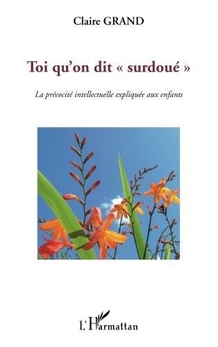 Toi qu'on dit surdoué : la précocité intellectuelle expliquée aux enfants