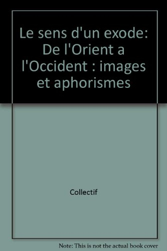 Le Sens d'un exode : de l'Orient à l'Occident, images et aphorismes