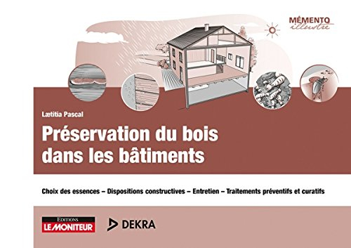 Préservation du bois dans les bâtiments : choix des essences, dispositions constructives, entretien,