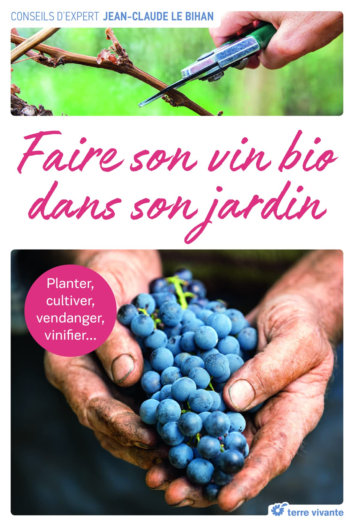 Faire son vin bio dans son jardin : planter, cultiver, vendanger, vinifier...