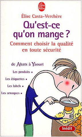 Qu'est-ce qu'on mange ? : comment choisir la qualité en toute sécurité : de abats à yaourts, les éti