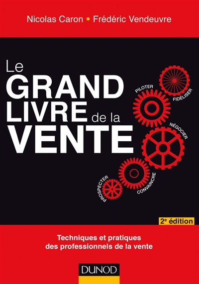 Le grand livre de la vente : piloter, fidéliser, négocier, convaincre, prospecter : techniques et pr