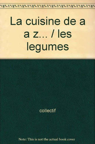 La Cuisine de A à Z 9 : les légumes