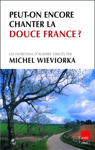 Peut-on encore chanter la douce France ? : être Français hier, aujourd'hui, demain