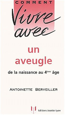 Comment vivre avec un aveugle : de la naissance au 4e âge