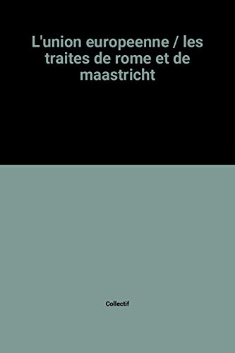 l'union europeenne / les traites de rome et de maastricht