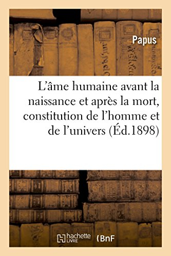 L'âme humaine avant la naissance et après la mort, constitution de l'homme et de l'univers : clef de