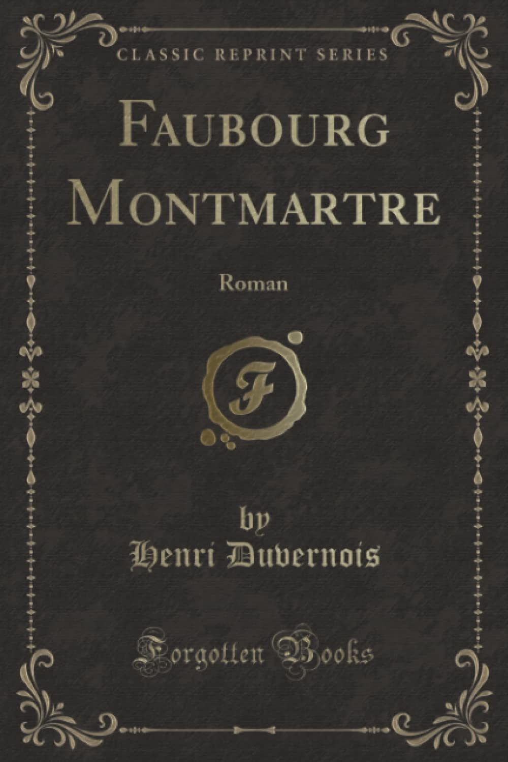 Faubourg Montmartre (Classic Reprint): Roman