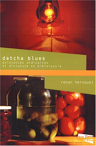 Datcha blues : existences ordinaires et dictature en Biélorussie