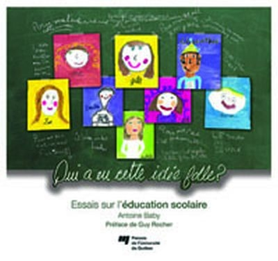 Qui a eu cette idée folle? : essai sur l'éducation scolaire