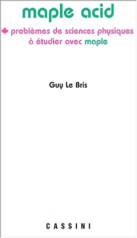 Maple Acid : problèmes de sciences physiques à étudier avec Maple avec corrigés détaillés et rappels