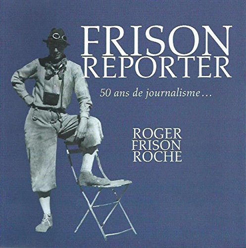 Frison reporter : Roger Frison-Roche, 50 ans de journalisme...