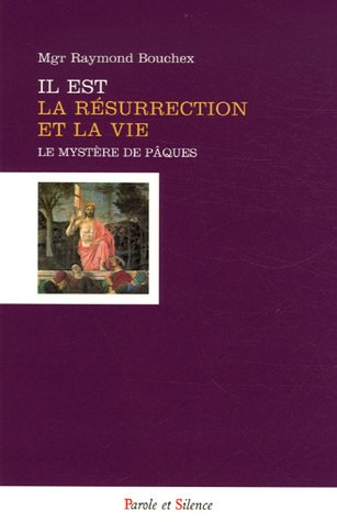 Il est la résurrection et la vie : le mystère de Pâques, plénitude du mystère de l'incarnation