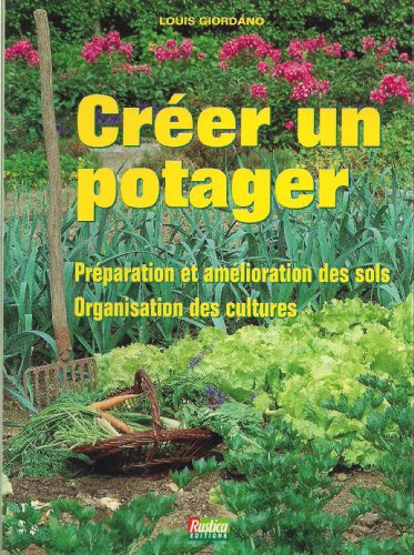 créer un potager : préparation et amélioration des sols . organisation des cultures