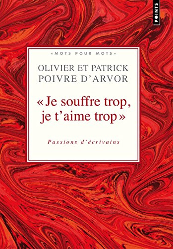 Je souffre trop, je t'aime trop : passions d'écrivains : choix de textes