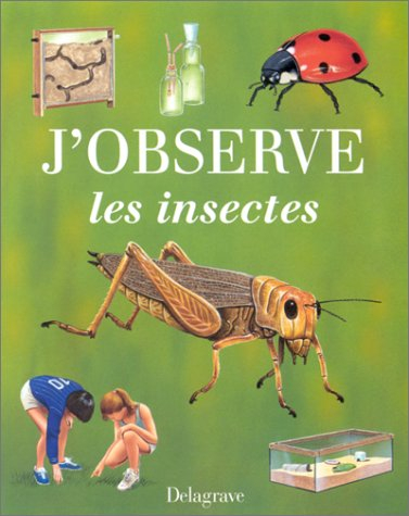 J'observe les insectes : fourmis, mouches, grillons