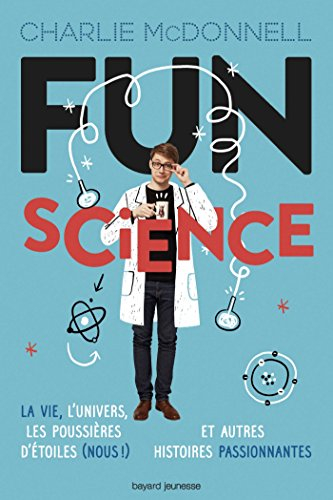 Fun science : la vie, l'Univers, les poussières d'étoiles (nous !) et autres histoires passionnantes
