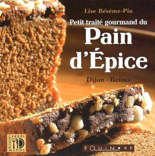 Petit traité gourmand du pain d'épices : Dijon, Reims : histoire & recettes