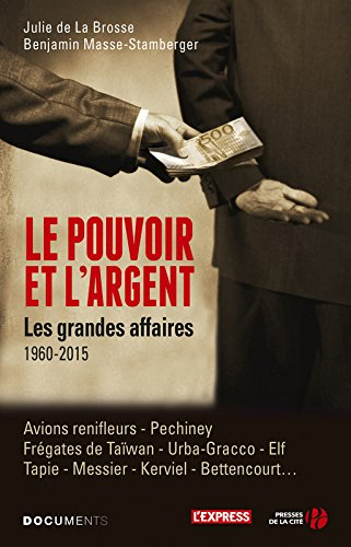 Le pouvoir et l'argent : les grandes affaires, 1960-2015 : avions renifleurs, Pechiney, frégates de 