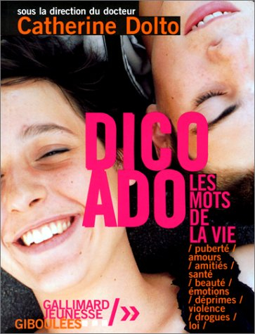 Dico ado : les mots de la vie : puberté, amours, amitiés, santé, beauté, émotions, déprimes, violenc