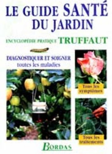 Le guide santé du jardin : diagnostiquer et soigner toutes les maladies
