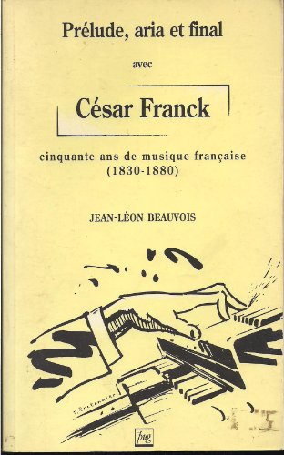 Prélude, aria et final : avec César Franck, cinquante ans de musique française (1830-1880)