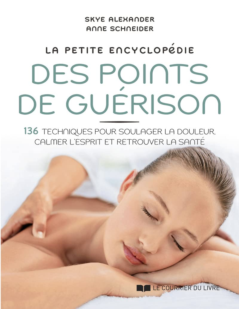 La petite encyclopédie des points de guérison : 136 techniques pour soulager la douleur, calmer l'es