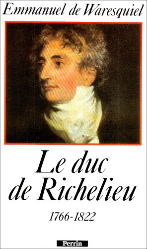 Le Duc de Richelieu : un sentimental en politique, 1766-1822