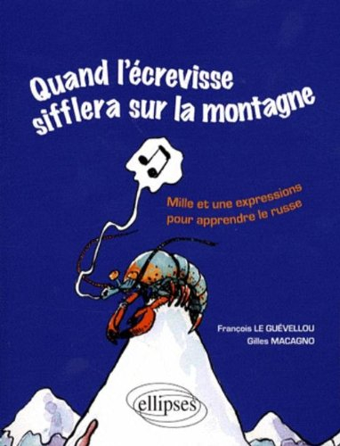 Quand l'écrevisse sifflera sur la montagne : quand les poules auront des dents : mille et une expres