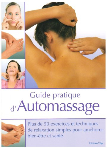 Guide pratique d'automassage : plus de 50 exercices et techniques de relaxation simples pour amélior
