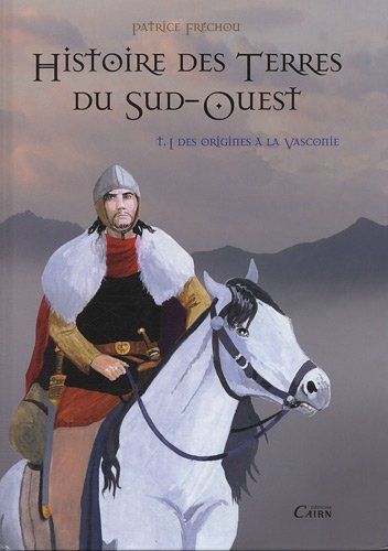 Histoire des terres du Sud-Ouest. Vol. 1. Des origines à la Vasconie