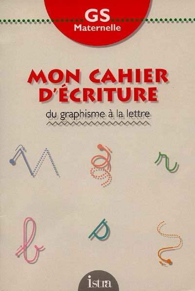 Mon cahier d'écriture, GS maternelle : du graphisme à la lettre