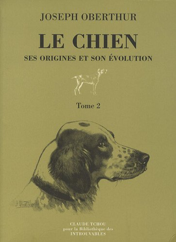 Le chien : ses origines et son évolution. Vol. 2