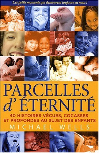 Parcelles d'éternité : 40 histoires vécues, cocasses et profondes, au sujet des enfants