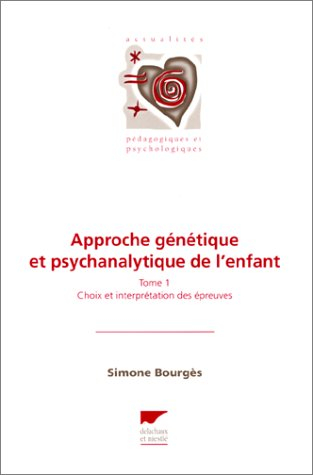 Approche génétique et psychanalytique de l'enfant. Vol. 1. Choix et interprétation des épreuves