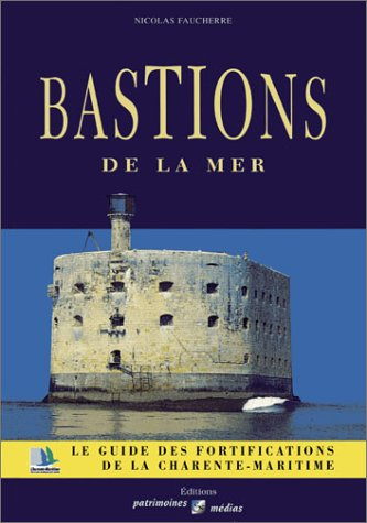 Bastions de la mer : le guide des fortifications de la Charente-Maritime