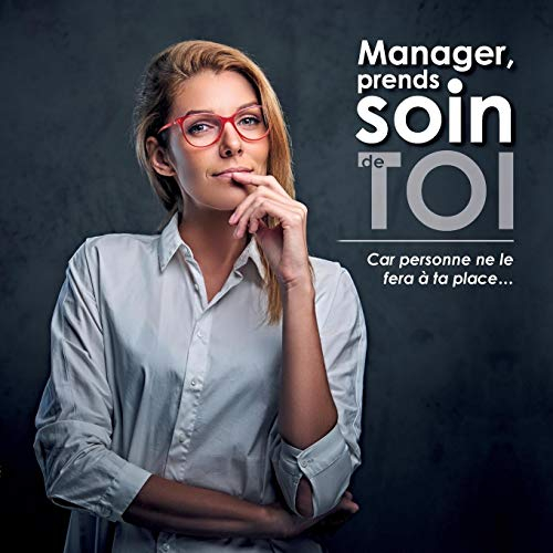 Manager, prends soin de toi : Car personne ne le fera à ta place...