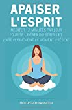 Apaiser l'Esprit: Méditer 12 minutes par jour pour se libérer du stress et vivre pleinement le momen