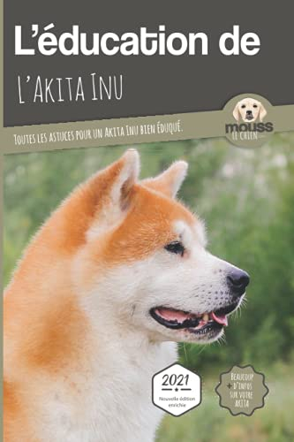 L'éducation de l'akita inu : toutes les astuces pour un akita inu bien éduqué : 2021