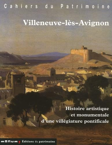 Villeneuve-lès-Avignon : histoire artistique et monumentale d'une villégiature pontificale