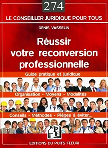 Réussir votre reconversion professionnelle : méthodes, moyens, modalités, conseils, pièges à éviter.