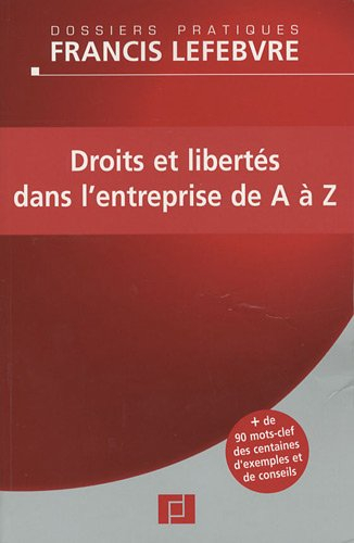 Droits et libertés dans l'entreprise de A à Z : + de 90 mots-clefs, des centaines d'exemples et de c