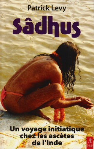 Sâdhus : un voyage initiatique chez les ascètes de l'Inde