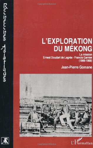 L'exploration du Mékong : la mission Ernest Doudart de Lagrée-Francis Garnier (1866-1868)