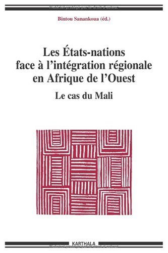 Les Etats-nations face à l'intégration régionale en Afrique de l'Ouest. Vol. 2. Le cas du Mali
