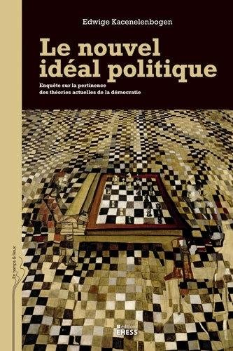 Le nouvel idéal politique : enquête sur la pertinence des théories actuelles de la démocratie