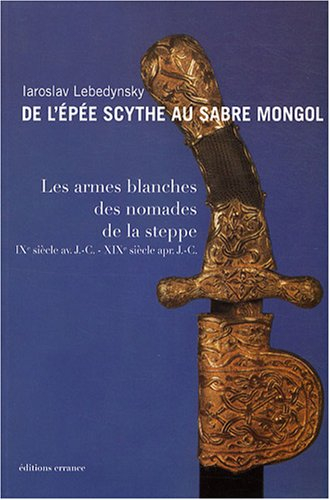 De l'épée scythe au sabre mongol : les armes blanches des nomades de la steppe : IXe siècle av. J.-C