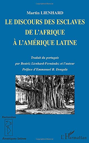 Le discours des esclaves : de l'Afrique à l'Amérique latine : Kongo, Angola, Brésil, Caraïbes